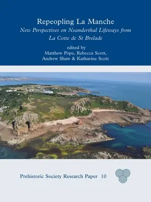 Die Wiederentdeckung von La Manche: Neue Perspektiven auf die Lebensweise der Neandertaler in La Cotte de St Brelade - Repeopling La Manche: New Perspectives on Neanderthal Lifeways from La Cotte de St Brelade