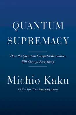 Quantenvorherrschaft: Wie die Revolution der Quantencomputer alles verändern wird - Quantum Supremacy: How the Quantum Computer Revolution Will Change Everything