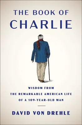The Book of Charlie: Weisheiten aus dem bemerkenswerten amerikanischen Leben eines 109-jährigen Mannes - The Book of Charlie: Wisdom from the Remarkable American Life of a 109-Year-Old Man
