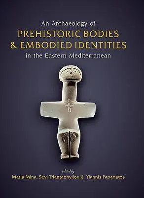 Eine Archäologie der prähistorischen Körper und verkörperten Identitäten im östlichen Mittelmeerraum - An Archaeology of Prehistoric Bodies and Embodied Identities in the Eastern Mediterranean