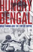 Hungriges Bengalen - Krieg, Hungersnot und das Ende des Empire - Hungry Bengal - War, Famine and the End of Empire