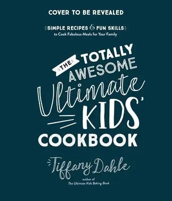 Das ultimative Kinderkochbuch von Totally Awesome: Einfache Rezepte und spielerische Fertigkeiten für fabelhafte Mahlzeiten für Ihre Familie - The Totally Awesome Ultimate Kids Cookbook: Simple Recipes & Fun Skills to Cook Fabulous Meals for Your Family