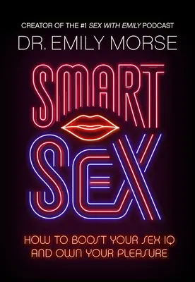 Intelligenter Sex: Wie Sie Ihren Sex-IQ steigern und Ihr Vergnügen beherrschen - Smart Sex: How to Boost Your Sex IQ and Own Your Pleasure