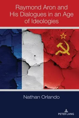 Raymond Aron und seine Dialoge in einem Zeitalter der Ideologien - Raymond Aron and His Dialogues in an Age of Ideologies