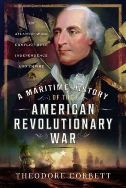 Eine maritime Geschichte des Amerikanischen Revolutionskriegs: Ein atlantikweiter Konflikt um Unabhängigkeit und Empire - A Maritime History of the American Revolutionary War: An Atlantic-Wide Conflict Over Independence and Empire