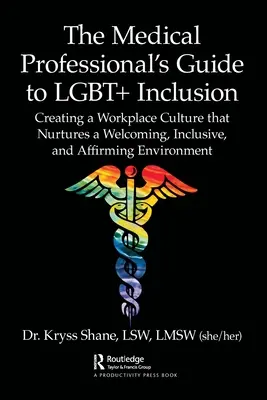 Der Leitfaden für medizinische Fachkräfte zur LGBT+-Integration: Schaffung einer Arbeitsplatzkultur, die ein einladendes, inklusives und positives Umfeld fördert - The Medical Professional's Guide to LGBT+ Inclusion: Creating a Workplace Culture that Nurtures a Welcoming, Inclusive, and Affirming Environment
