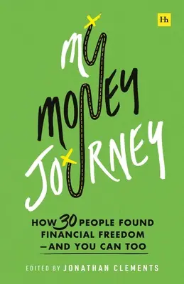 Meine Geld-Reise: Wie 30 Menschen ihre finanzielle Freiheit fanden - und Sie können es auch - My Money Journey: How 30 People Found Financial Freedom - And You Can Too