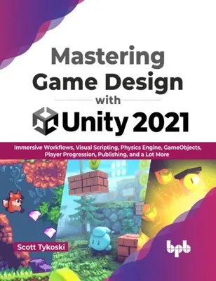 Mastering Game Design mit Unity 2021 - Immersive Workflows, Visual Scripting, Physics Engine, GameObjects, Player Progression, Publishing, und vieles mehr - Mastering Game Design with Unity 2021 - Immersive Workflows, Visual Scripting, Physics Engine, GameObjects, Player Progression, Publishing, and a Lot