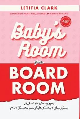 Vom Babyzimmer ins Vorstandszimmer: Ein Leitfaden für berufstätige Mütter: Wie man von der Flaschenfütterung zum Boss wird! - Baby's Room to the BoardRoom: A Guide for Working Moms: How to Transition from Bottle Feeding to Boss Moves!