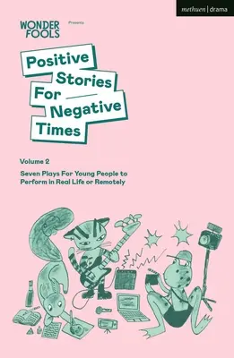 Positive Geschichten für negative Zeiten, Band zwei: Sieben Theaterstücke für junge Menschen zum Aufführen im wirklichen Leben oder aus der Ferne - Positive Stories for Negative Times, Volume Two: Seven Plays for Young People to Perform in Real Life or Remotely