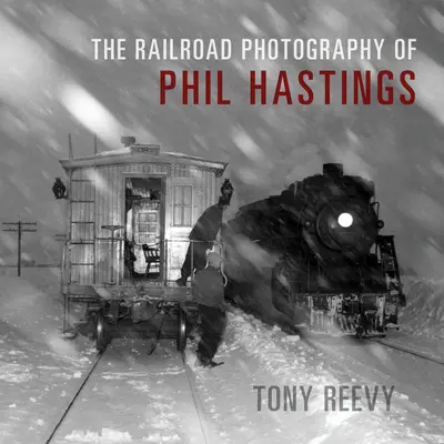 Die Eisenbahnfotografie von Phil Hastings - The Railroad Photography of Phil Hastings