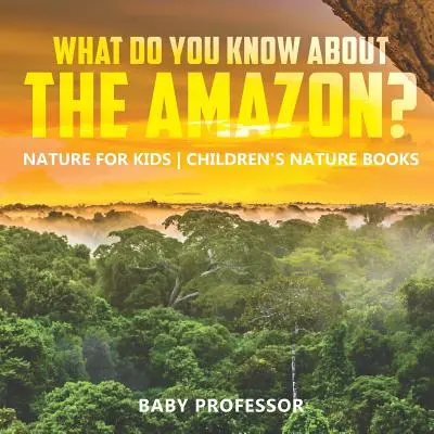 Was weißt du über den Amazonas? Natur für Kinder - Naturbücher für Kinder - What Do You Know about the Amazon? Nature for Kids Children's Nature Books