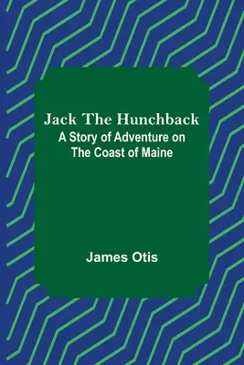 Jack der Bucklige: Eine abenteuerliche Geschichte an der Küste von Maine - Jack the Hunchback: A Story of Adventure on the Coast of Maine