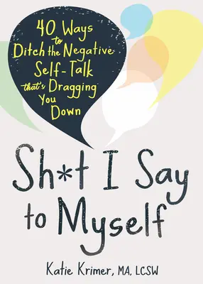 Sh*t I Say to Myself: 40 Wege, um die negativen Selbstgespräche loszuwerden, die dich runterziehen - Sh*t I Say to Myself: 40 Ways to Ditch the Negative Self-Talk That's Dragging You Down