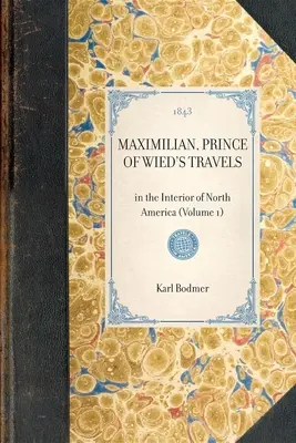 Maximilian, Prinz von Wied's Reisen: Im Innern Nordamerikas (Band 1) - Maximilian, Prince of Wied's Travels: In the Interior of North America (Volume 1)