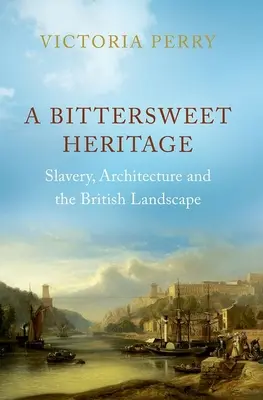 Ein bittersüßes Erbe: Sklaverei, Architektur und die britische Landschaft - A Bittersweet Heritage: Slavery, Architecture and the British Landscape