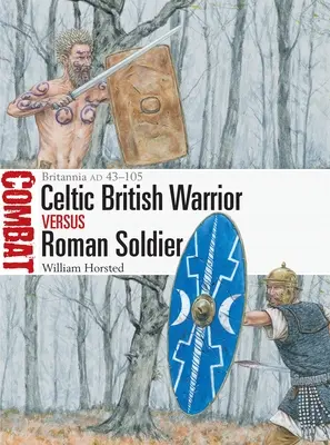 Der britisch-keltische Krieger gegen den römischen Soldaten: Britannia Ad 43-105 - British Celtic Warrior Vs Roman Soldier: Britannia Ad 43-105