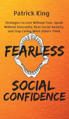 Furchtlose soziale Zuversicht: Strategien, um ohne Unsicherheit zu leben, ohne Angst zu sprechen, soziale Ängste zu besiegen und sich nicht mehr darum zu kümmern, was andere denken - Fearless Social Confidence: Strategies to Live Without Insecurity, Speak Without Fear, Beat Social Anxiety, and Stop Caring What Others Think