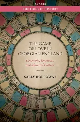 Das Spiel der Liebe im georgischen England - Höflichkeit, Emotionen und materielle Kultur - Game of Love in Georgian England - Courtship, Emotions, and Material Culture