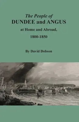Die Einwohner von Dundee und Angus im In- und Ausland, 1800-1850 - The People of Dundee and Angus at Home and Abroad, 1800-1850
