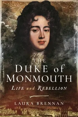 Der Herzog von Monmouth: Leben und Rebellion - The Duke of Monmouth: Life and Rebellion