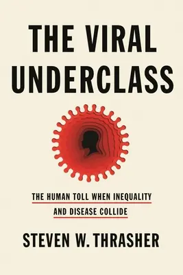 Die virale Unterklasse: Der menschliche Tribut beim Zusammentreffen von Ungleichheit und Krankheit - The Viral Underclass: The Human Toll When Inequality and Disease Collide