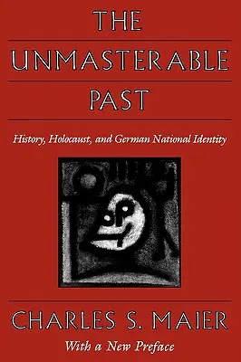 Die unbewältigbare Vergangenheit: Geschichte, Holocaust und deutsche Nationalidentität, mit einem neuen Vorwort - The Unmasterable Past: History, Holocaust, and German National Identity, with a New Preface