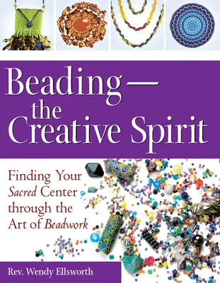 Perlenstickerei - Der kreative Geist: Durch die Kunst der Perlenstickerei zur heiligen Mitte finden - Beading--The Creative Spirit: Finding Your Sacred Center Through the Art of Beadwork