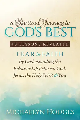 Eine spirituelle Reise zum Besten Gottes: Von der Angst zum Glauben durch das Verstehen der Beziehung zwischen Gott, Jesus, dem Heiligen Geist und dir - A Spiritual Journey to God's Best: Fear to Faith by Understanding the Relationship Between God, Jesus, the Holy Spirit and You
