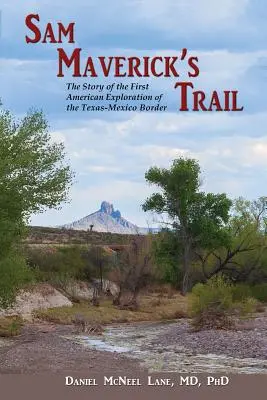 Sam Maverick's Trail: Die Geschichte der ersten amerikanischen Erkundung der texanisch-mexikanischen Grenze - Sam Maverick's Trail: The Story of the First American Exploration of the Texas-Mexico Border