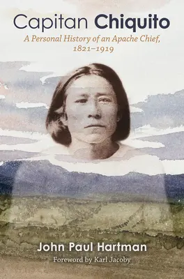 Capitan Chiquito: Die persönliche Geschichte eines Apachenhäuptlings, 1821-1919, Band 50 - Capitan Chiquito: A Personal History of an Apache Chief, 1821-1919volume 50