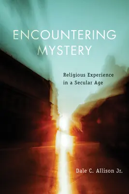 Dem Mysterium begegnen: Religiöse Erfahrung in einem säkularen Zeitalter - Encountering Mystery: Religious Experience in a Secular Age