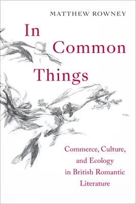 In Common Things: Handel, Kultur und Ökologie in der britischen Literatur der Romantik - In Common Things: Commerce, Culture, and Ecology in British Romantic Literature