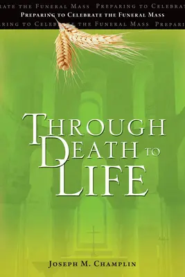 Durch den Tod zum Leben: Die Vorbereitung auf die Feier der Totenmesse - Through Death to Life: Preparing to Celebrate the Funeral Mass