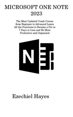 Microsoft One Note 2023: Der aktuellste Crashkurs vom Anfänger bis zum Fortgeschrittenen Lernen Sie alle Funktionen, um in 7 Tagen oder weniger ein Profi zu werden und - Microsoft One Note 2023: The Most Updated Crash Course from Beginner to Advanced Learn All the Functions to Become a Pro in 7 Days or Less and