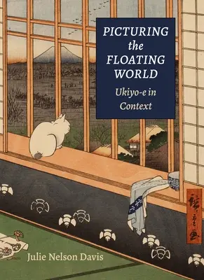 Das Bild der schwimmenden Welt: Ukiyo-E im Kontext - Picturing the Floating World: Ukiyo-E in Context