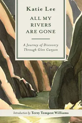 All My Rivers Are Gone: Eine Entdeckungsreise durch den Glen Canyon - All My Rivers Are Gone: A Journey of Discovery Through Glen Canyon