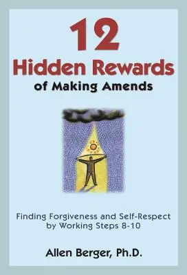 12 Verborgene Belohnungen der Wiedergutmachung: Vergebung und Selbstachtung durch die Arbeitsschritte 8-10 finden - 12 Hidden Rewards of Making Amends: Finding Forgiveness and Self-Respect by Working Steps 8-10