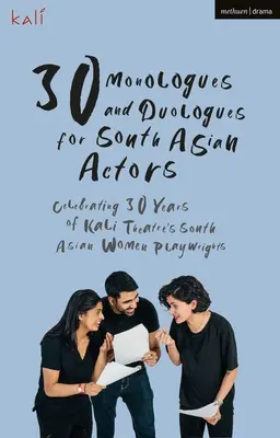 30 Monologe und Duologe für südasiatische Schauspieler: 30 Jahre südasiatische Dramatikerinnen des Kali Theaters - 30 Monologues and Duologues for South Asian Actors: Celebrating 30 Years of Kali Theatre's South Asian Women Playwrights