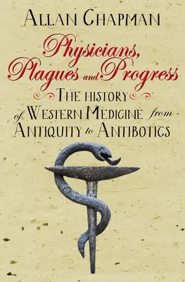 Ärzte, Seuchen und Fortschritt: Die Geschichte der westlichen Medizin vom Altertum bis zu den Antibiotika - Physicians, Plagues and Progress: The History of Western Medicine from Antiquity to Antibiotics