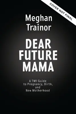 Liebe zukünftige Mama: Ein Tmi-Leitfaden zu Schwangerschaft, Geburt und Mutterschaft von deiner besten Freundin - Dear Future Mama: A Tmi Guide to Pregnancy, Birth, and Motherhood from Your Bestie