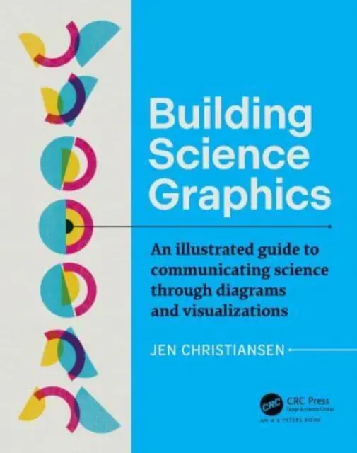 Wissenschaftliche Grafiken erstellen: Ein illustrierter Leitfaden für die Vermittlung von Wissenschaft durch Diagramme und Visualisierungen - Building Science Graphics: An Illustrated Guide to Communicating Science Through Diagrams and Visualizations