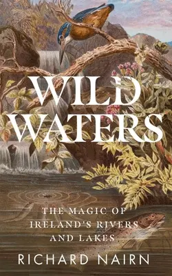 Wilde Gewässer: Die Magie der Flüsse und Seen Irlands - Wild Waters: The Magic of Ireland's Rivers and Lakes