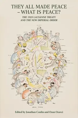 Sie alle schlossen Frieden - Was ist Frieden? Der Vertrag von Lausanne 1923 und die neue kaiserliche Ordnung - They All Made Peace - What Is Peace?: The 1923 Treaty of Lausanne and the New Imperial Order