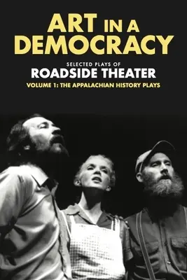 Kunst in einer Demokratie: Ausgewählte Stücke des Roadside Theaters, Band 1: Die Stücke zur Geschichte der Appalachen, 1975-1989 - Art in a Democracy: Selected Plays of Roadside Theater, Volume 1: The Appalachian History Plays, 1975-1989