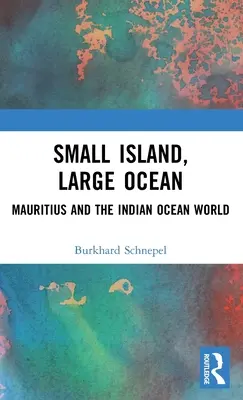 Kleine Insel, großer Ozean: Mauritius und die Welt des Indischen Ozeans - Small Island, Large Ocean: Mauritius and the Indian Ocean World