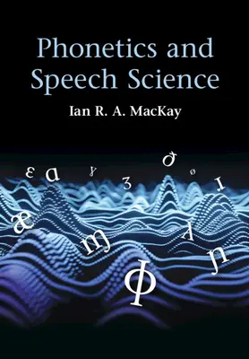 Phonetik und Sprachwissenschaft (MacKay Ian R. A. (Universität von Ottawa)) - Phonetics and Speech Science (MacKay Ian R. A. (University of Ottawa))