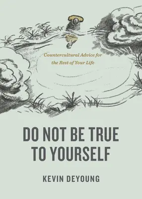 Sei dir selbst nicht treu: Gegenkulturelle Ratschläge für den Rest deines Lebens - Do Not Be True to Yourself: Countercultural Advice for the Rest of Your Life