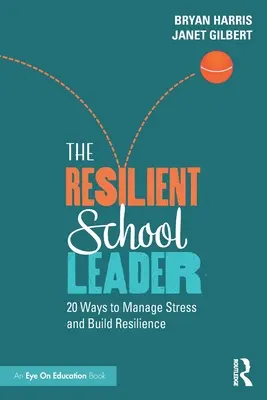 Resiliente Schulleitung: 20 Wege zur Stressbewältigung und Stärkung der Resilienz - The Resilient School Leader: 20 Ways to Manage Stress and Build Resilience