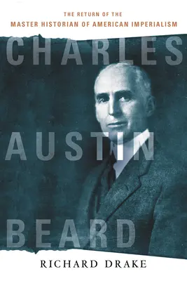 Charles Austin Beard: Die Rückkehr des Meisterhistorikers des amerikanischen Imperialismus - Charles Austin Beard: The Return of the Master Historian of American Imperialism